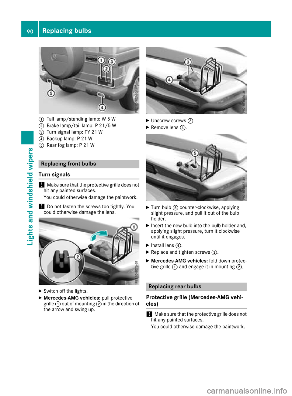 MERCEDES-BENZ G-Class 2017 W463 Owners Manual :Tail lamp/standinglamp: W5W
;Brake lamp/tail lamp: P21/5 W
=Turn signal lamp: PY 21 W
?Backup lamp: P21W
ARear fog lamp: P21W
Replacing front bulbs
Turns ignals
!Make sure that the protective grille 