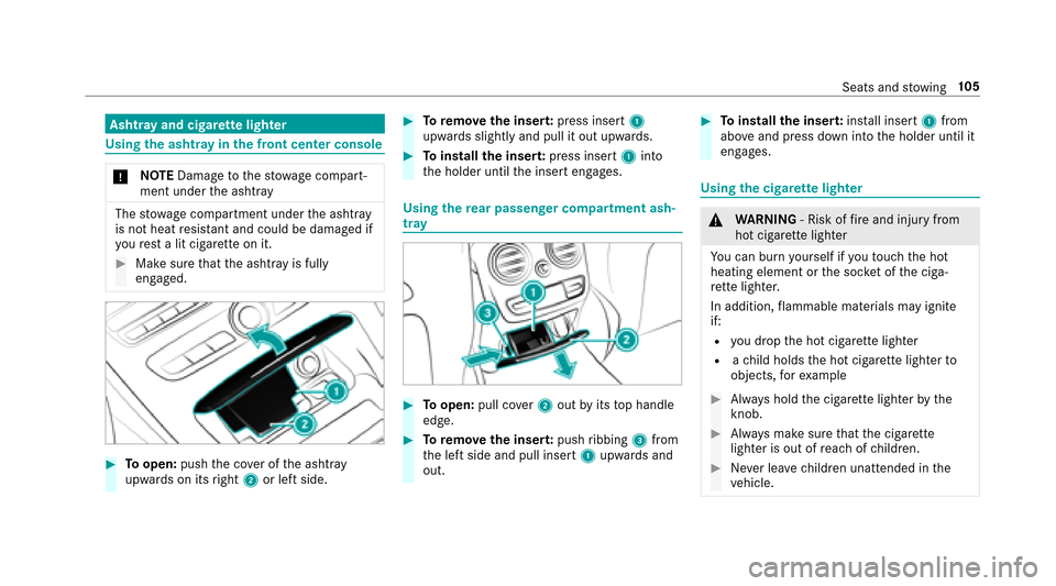 MERCEDES-BENZ E-Class SEDAN 2017 W213 Owners Manual Ashtraya nd cigar ette lighter
Using thea shtr ayinthef ront center console
* NO
TEDama getothes towa ge compart‐
mentu nderthe ashtr ay
Thestow agec ompartment unde rthe ashtray
is no theat resis t