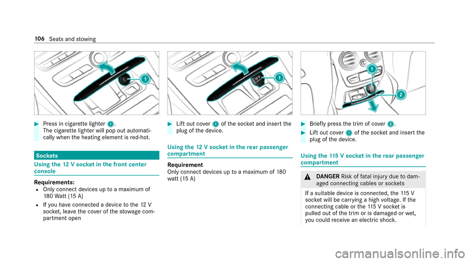 MERCEDES-BENZ E-Class SEDAN 2017 W213 Owners Manual #Press in cigarette lighter 1.
The cigar ette lighter will pop out automati‐
call ywhen theh eating element is red-hot.
Soc kets
Usin gthe 12Vs ocketint he front cen ter
console
Re quirements:ROnl y