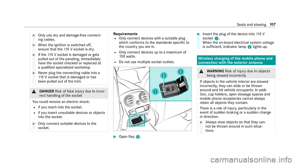 MERCEDES-BENZ E-Class SEDAN 2017 W213 User Guide #Onlyuse dr yand damage-free connect‐
ing cables.
#When thei gnition is switched off,
ensur ethat the1 15 Vsocketisd ry.
#If th e1 15 Vsocketisd amaged or gets
pulled ou tofthe paneling, immediately