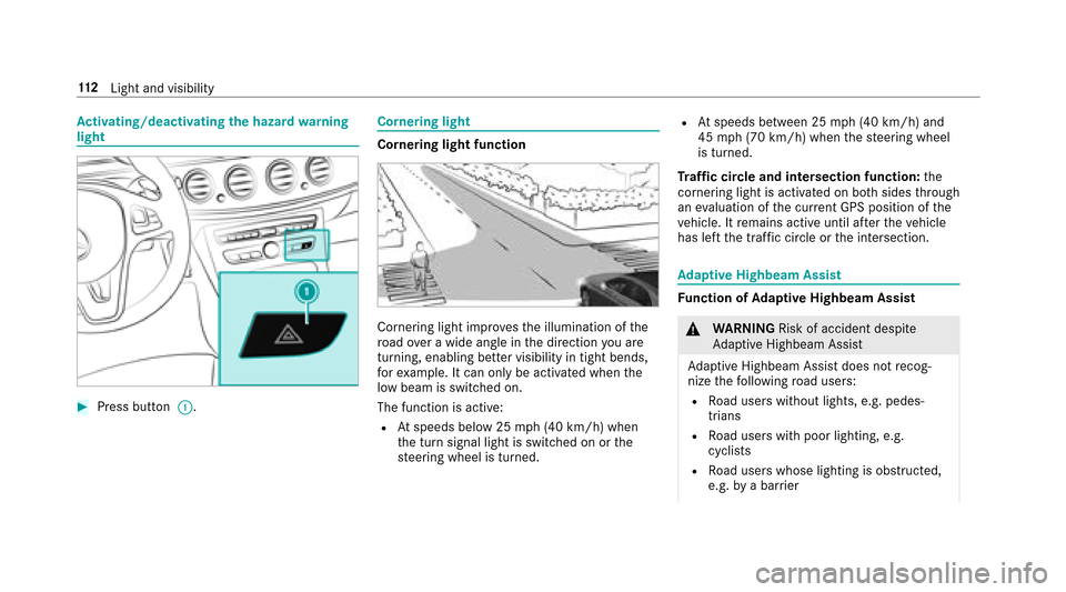 MERCEDES-BENZ E-Class SEDAN 2017 W213 Owners Manual Activating/deactivatin gthe hazar dwarning
light
#Press but ton :.
Cornering light
Cornering light function
Cornering light impr ovesthe illumination of the
ro ad ove raw idea ngle in thed irection yo