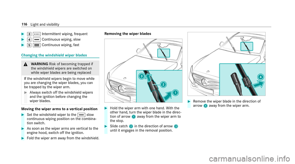 MERCEDES-BENZ E-Class SEDAN 2017 W213 Owners Manual #3Å Intermittent wiping, frequent
#4° Continuou swiping, slow
#5 ¯ Continuou swiping, fast
Changing thew indshield wiper blades
&
WARNING Risk of becoming trapped if
th ew indshield wiper sareswitc