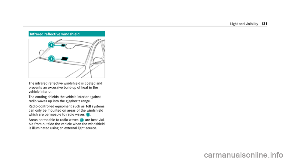 MERCEDES-BENZ E-Class SEDAN 2017 W213 Owners Manual Infraredreflectiv ewindshield
The inf rare dr eflectiv ewindshield is coated and
pr eve nts an excessiv ebuild-up of heat in the
ve hicle interior.
The coating shields thev ehicle interior against
ra 