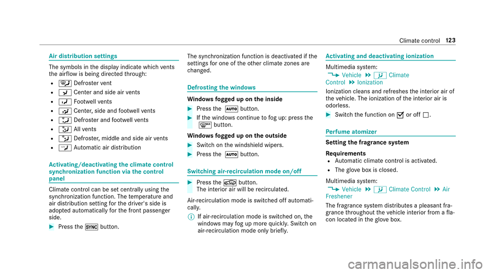 MERCEDES-BENZ E-Class SEDAN 2017 W213 Owners Manual Air distribution settings
The symbolsinthed ispla yindicat ewhichvents
th ea irflow is being directed thro ugh:
R¯ Defros terv ent
RP Center an dsidea irve nts
RO Footwe llve nts
RS Center ,sidea nd 