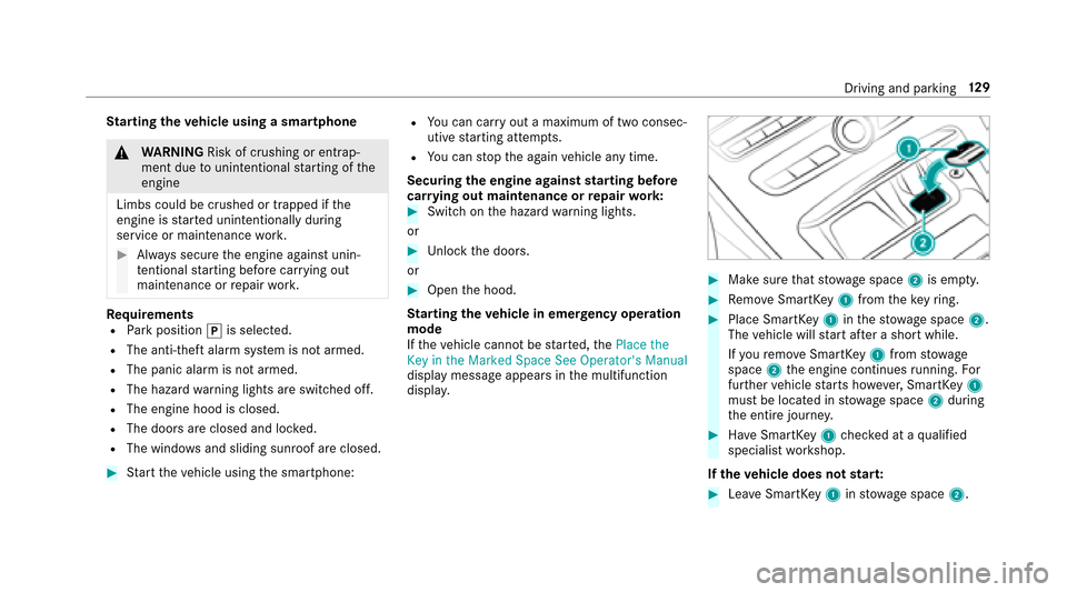 MERCEDES-BENZ E-Class SEDAN 2017 W213 User Guide Starting thev ehicle using asmartphone
&
WARNING Risk of crushing or entrap‐
ment duetou nintentional startin goft he
engine
Limbs could be crushed or trapped if the
engine is star tedu nintentional