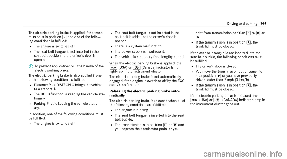 MERCEDES-BENZ E-Class SEDAN 2017 W213 Owners Manual The electric parking brakeisapplied if thet rans‐
mission is in position jand one of thef ollow‐
ing condition sisfulfilled:
RThe engin eisswitched off.
RThe seat belt tongueisn otinser tedint he
