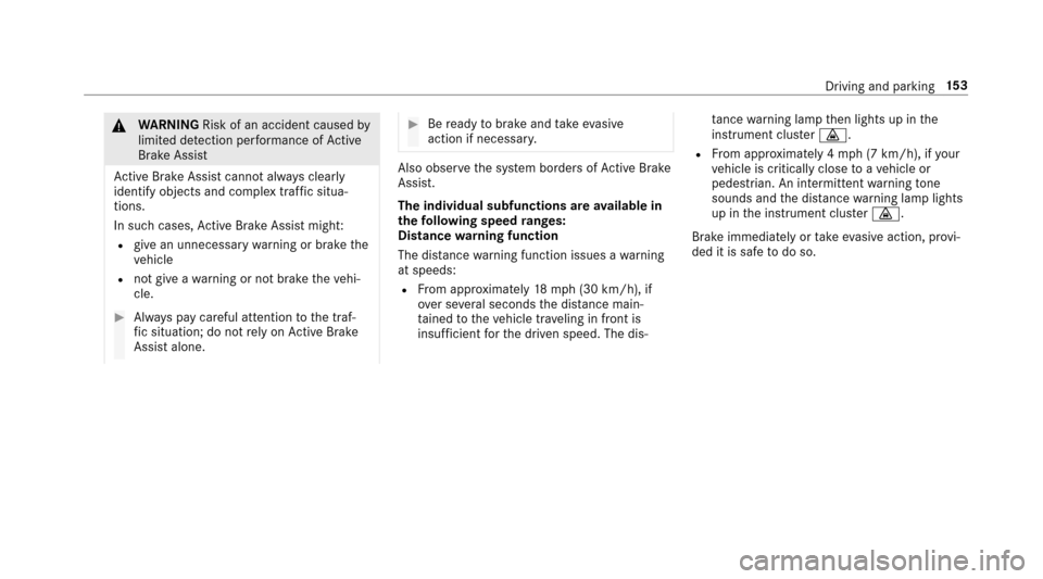 MERCEDES-BENZ E-Class SEDAN 2017 W213 Owners Manual &WARNING Risk of an accident caused by
limited de tection per form anc eofA ctive
Brak eAssist
Ac tiveB rake Assi stcanno talway sc lear ly
identify object sand comple xtraf fics itua‐
tions.
In suc