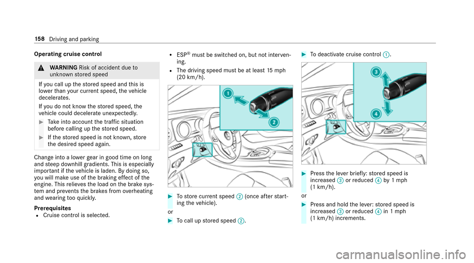 MERCEDES-BENZ E-Class SEDAN 2017 W213 Owners Manual Operating cruise control
&WARNING Risk of accident duet o
unkno wnstored speed
If yo uc all up thes tore ds peed and this is
lo we rthan your cur rent speed ,the vehicle
decelerates.
If yo udon otknow