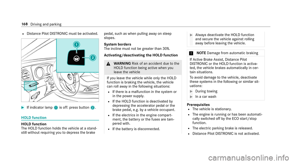 MERCEDES-BENZ E-Class SEDAN 2017 W213 Owners Manual RDistance Pilo tDISTRONIC must be activated.
#If indicator lamp 1is off: press button 2.
HOLD function
HOLD function
The HOLD function holds thev ehicle at astand‐
st ill without requ iring youtod e