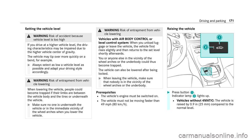 MERCEDES-BENZ E-Class SEDAN 2017 W213 Owners Guide Settingthev ehicle le vel
&
WARNING Risk of accident because
ve hicle le velist oo high
If yo ud rive atah igher vehicle le vel,th ed riv‐
ing characteristic smaybe impaired due to
th eh igher vehic