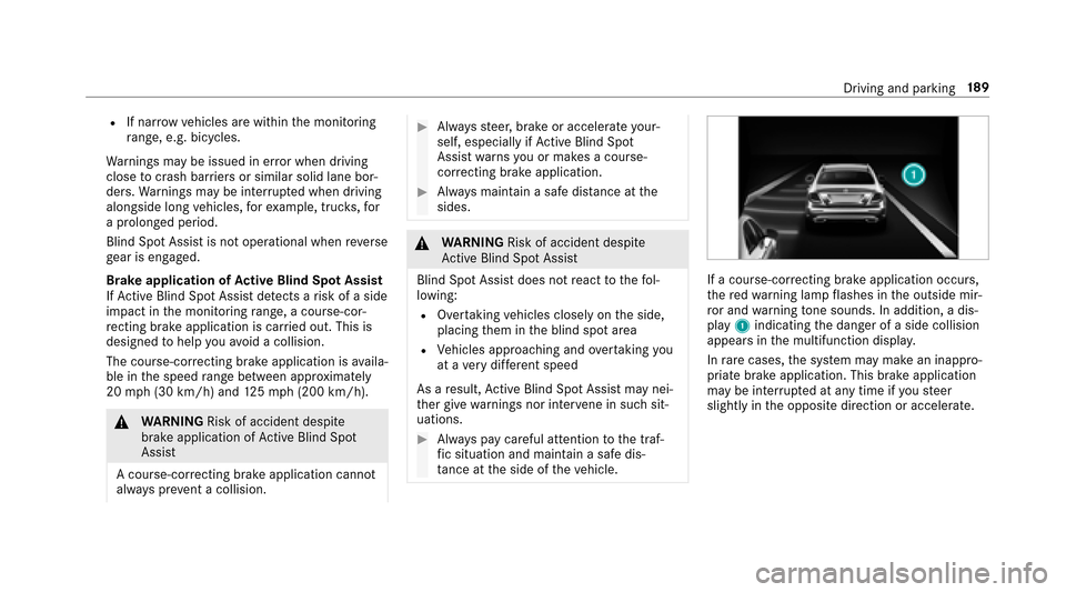 MERCEDES-BENZ E-Class SEDAN 2017 W213 User Guide RIf narrowv ehicles ar ewithin them onitoring
ra nge, e.g .bicyc les.
Wa rnings ma ybeissued in er rorw hen driving
close tocrash barr iersors imilar solid lane bor‐
ders. Warnings ma ybeinterrupte 