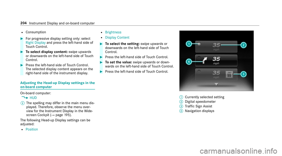 MERCEDES-BENZ E-Class SEDAN 2017 W213 Owners Manual RConsumption
#Fo rp rogressiv edispla ysetting only: select
Right Display and pressthel eft-hand side of
To uc hC ontrol.
#Toselect displa ycontent: swipe upwards
or down wardsont he left-hand side of