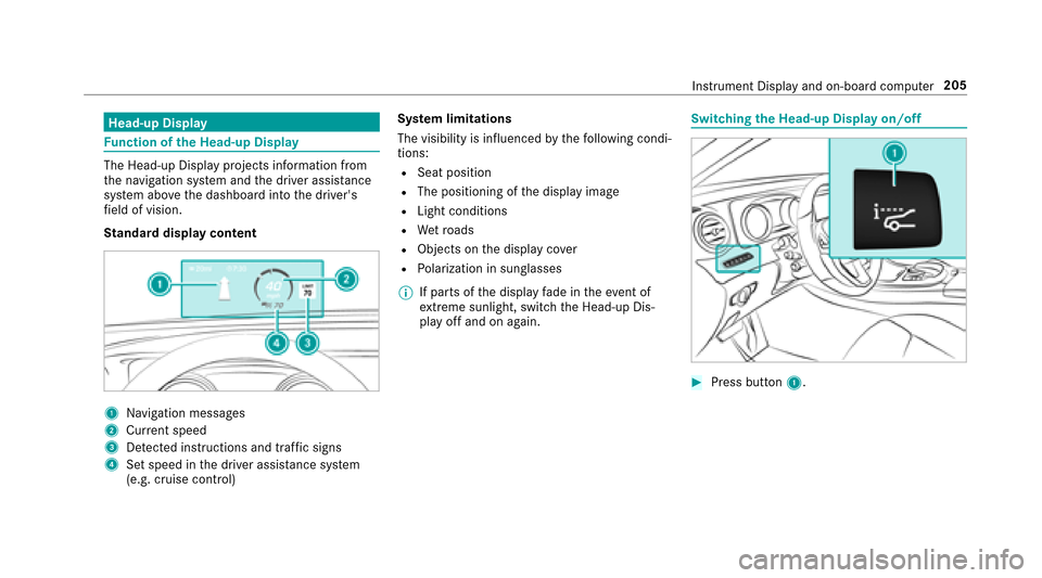 MERCEDES-BENZ E-Class SEDAN 2017 W213 Owners Manual Head-up Display
Function of theH ead-up Display
The Head-up Displa yproject sinformation from
th en avigation sy stem and thed rive ra ssis tance
sy stem abo vethed ashboar dintot he drivers
fi eld o