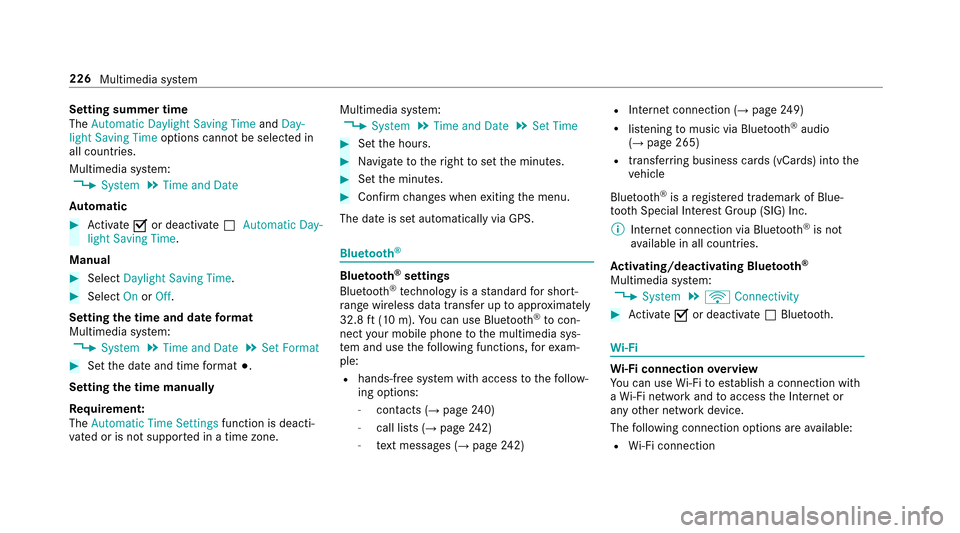 MERCEDES-BENZ E-Class SEDAN 2017 W213 Owners Guide Setting summer time
TheAutomatic Daylight Saving Time andDay-
light Saving Time options cannotbeselected in
all countries.
Multimedia sy stem:
,System.Time and Date
Au tomatic
#Ac tivate Oor deacti va
