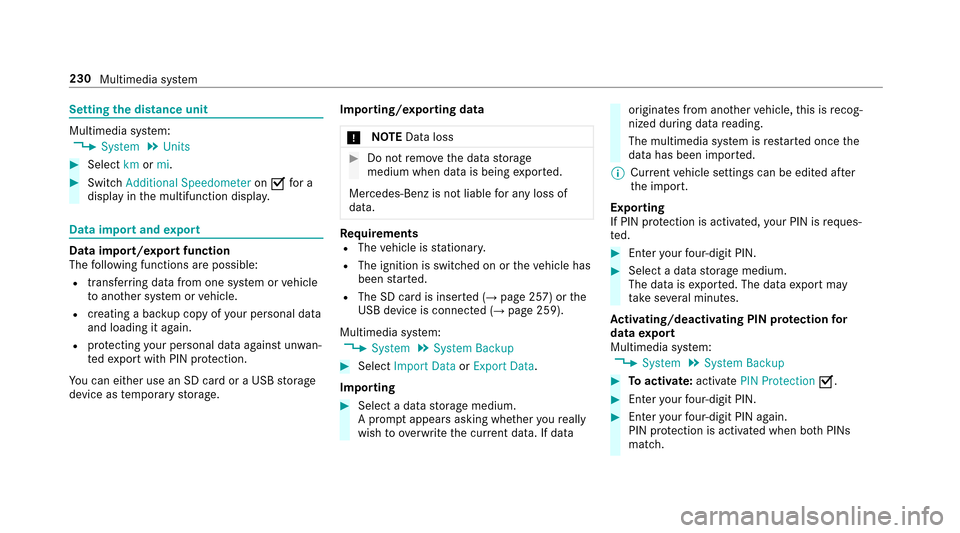 MERCEDES-BENZ E-Class SEDAN 2017 W213 Owners Manual Settingthed istance unit
Multimedia sy stem:,System.Units
#Select kmormi.
#Switch Additional Speedometer onO fora
displa yinthe multifunction displa y.
Data importand export
Dat aimp ort/expor tfuncti