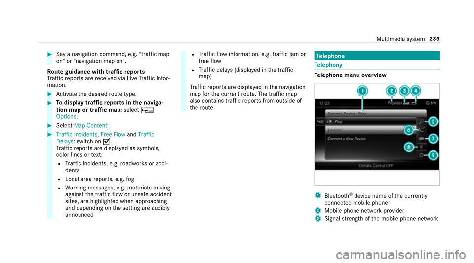 MERCEDES-BENZ E-Class SEDAN 2017 W213 Owners Manual #Sayan avigation command, e.g. "traf ficm ap
on" or "navigation map on".
Ro uteg uidancew ith trafficr epo rts
Tr af ficr eports ar ereceived via Liv eTraffic Info r‐
mation.
#Ac tivat ethe desired 