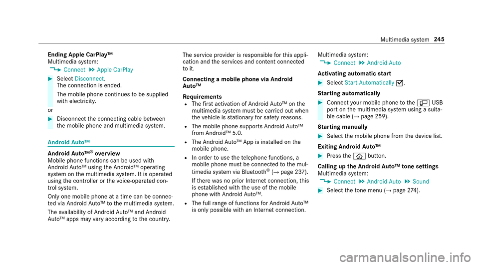 MERCEDES-BENZ E-Class SEDAN 2017 W213 Owners Manual EndingApple CarPlay™
Multimedia sy stem:
,Connect.Apple CarPlay
#Select Disconnect .
The connection is ended.
The mobile phone continues tobe supplied
wit he lectri city.
or
#Disconnect thec onnecti