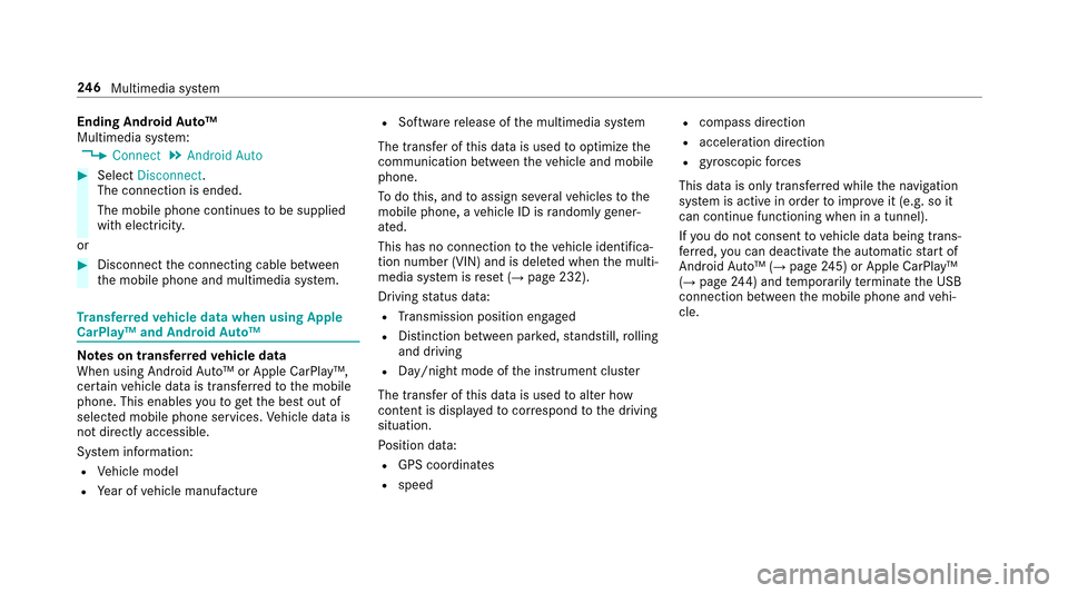 MERCEDES-BENZ E-Class SEDAN 2017 W213 Owners Manual EndingAndroid Auto™
Multimedia sy stem:
,Connect.Android Auto
#Select Disconnect .
The connection is ended.
The mobile phone continues tobe supplied
wit he lectri city.
or
#Disconnect thec onnecting