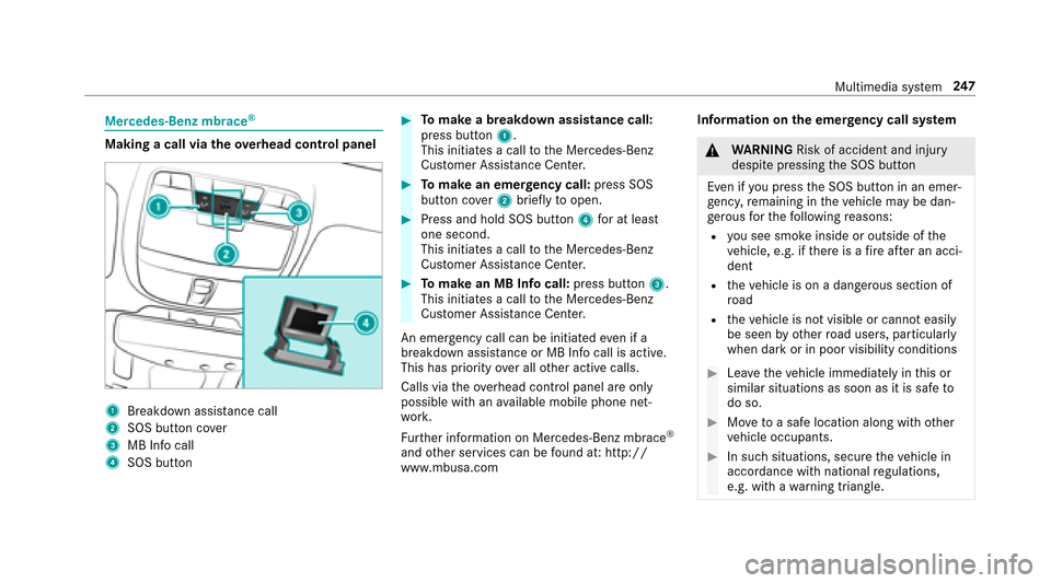 MERCEDES-BENZ E-Class SEDAN 2017 W213 Owners Manual Mercedes-Benz mbrace®
Makingacall via theo verhead control panel
1Breakdown assis tance call
2SOS button co ver
3MB Inf ocall
4SOS button
#To mak eab reakdown assistanc ecall:
pres sbutton1.
Thi sini