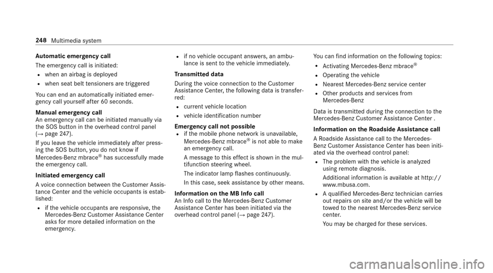 MERCEDES-BENZ E-Class SEDAN 2017 W213 User Guide Automatic eme rgency call
The emer gency cal lisinitia ted:
Rwhen an airbag is deplo yed
Rwhen seat belt tensioner saretrig gered
Yo uc an endana utomaticallyinitiated emer‐
ge ncy cal lyourself af 
