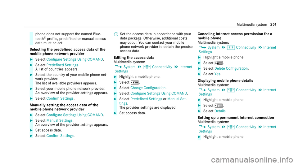 MERCEDES-BENZ E-Class SEDAN 2017 W213 Owners Manual phone does notsuppor tthe named Blue‐
toot h®profile, predefined or manual access
dat am ustbes et.
Selecting thep redefined access data of the
mo bile phone networ kprovider
#Select Configure Sett