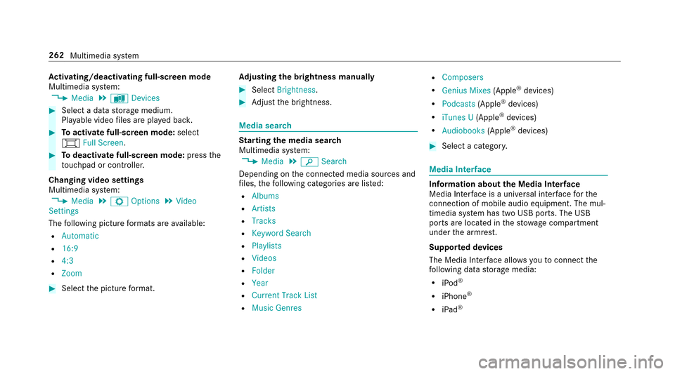 MERCEDES-BENZ E-Class SEDAN 2017 W213 Owners Guide Activating/deactivatin gfull-scree nmode
Multimedia sy stem:
,Media.à Devices
#Select adatas torage medium.
Pla yable video files ar eplaye db ack.
#To activat efull-scree nmode: select
# Full Screen