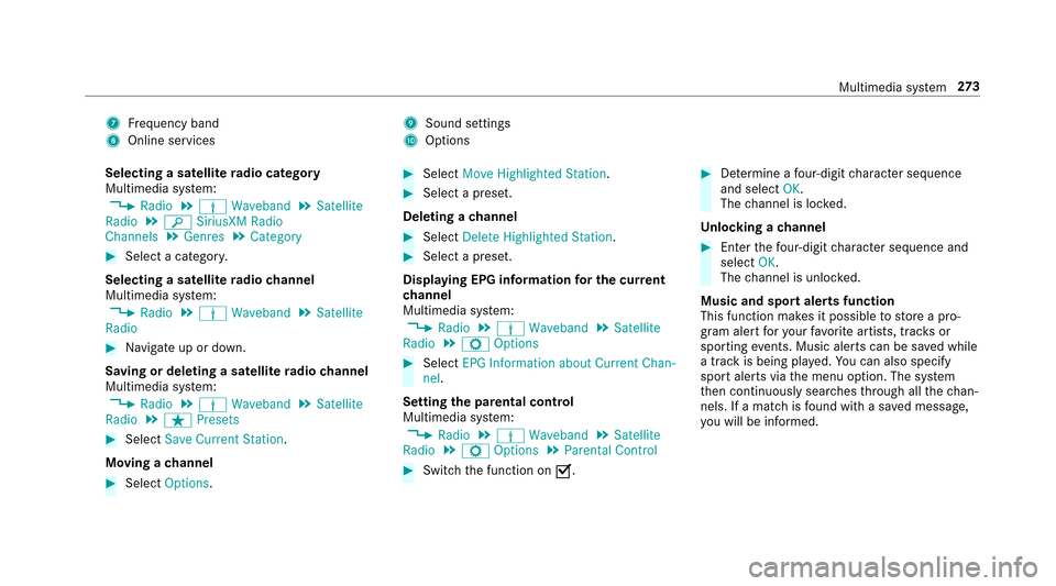 MERCEDES-BENZ E-Class SEDAN 2017 W213 Owners Guide 7Frequency band
8Online services
9Sound settings
AOptions
Selecting asatellit eradio category
Multimedia sy stem:
,Radio.Þ Waveband.Satellite
Radio.è SiriusXM Radio
Channels.Genres.Category
#Select 