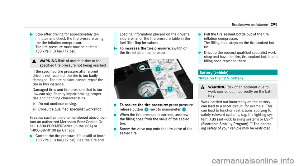 MERCEDES-BENZ E-Class SEDAN 2017 W213 User Guide #Stop af terd riving fora pproxima tely ten
minutes and checkt he tir epressur eusing
th et irei nflation compressor.
The tir epressur emustn ow be at least
13 0k Pa(1.3 bar/1 9psi).
&
WARNING Risk of