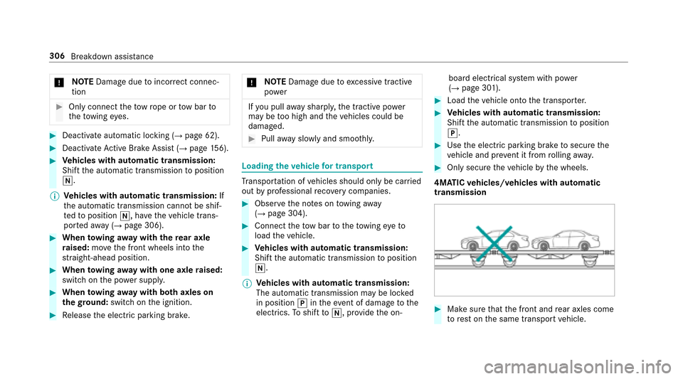 MERCEDES-BENZ E-Class SEDAN 2017 W213 Owners Manual *NO
TEDama gedue toincor rect connec‐
tion
#Onl yconnect thet ow ro pe or towb arto
th et ow ing eyes.
#Deactivat eautomatic locking (→pag e62).
#Deactivat eActiv eBrake Assi st(→pag e156).
#Veh
