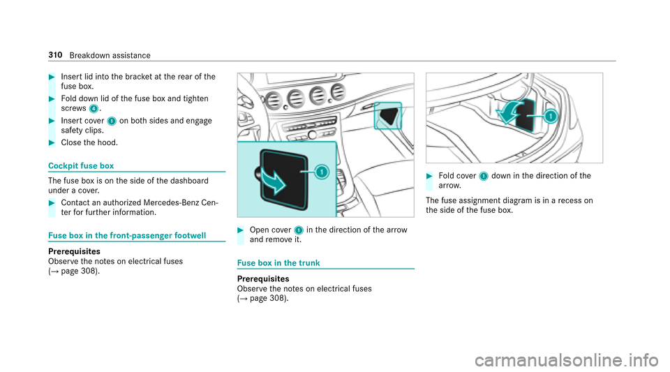 MERCEDES-BENZ E-Class SEDAN 2017 W213 Owners Manual #Insertlid int othe brac ketatt herear of the
fuse box.
#Fo ld down lid of thef use bo xand tighten
scr ews4.
#Inser tcove r1 on bo thsides and engage
saf etyc lips.
#Clos ethe hood.
Cockpit fuse box
MERCEDES-BENZ E-Class SEDAN 2017 W213 Owners Manual #Insertlid int othe brac ketatt herear of the
fuse box.
#Fo ld down lid of thef use bo xand tighten
scr ews4.
#Inser tcove r1 on bo thsides and engage
saf etyc lips.
#Clos ethe hood.
Cockpit fuse box