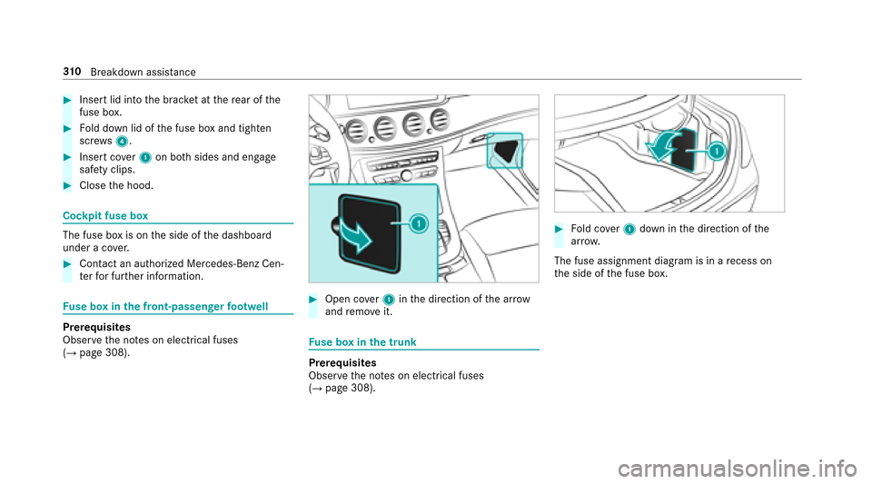 MERCEDES-BENZ E-Class SEDAN 2017 W213 Owners Manual #Insertlid int othe brac ketatt herear of the
fuse box.
#Fo ld down lid of thef use bo xand tighten
scr ews4.
#Inser tcove r1 on bo thsides and engage
saf etyc lips.
#Clos ethe hood.
Cockpit fuse box
