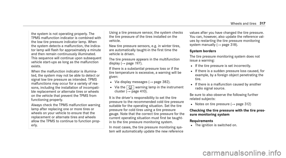 MERCEDES-BENZ E-Class SEDAN 2017 W213 Owners Manual thes ystem is no toperating properly .The
TPMS malfunction indicator is combined with
th el ow tirep ressur eindicator lamp. When
th es ystem de tects am alfunction, thei ndica‐
to rlamp wil lflash 