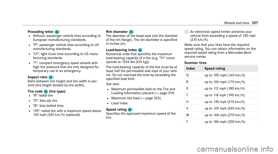 MERCEDES-BENZ E-Class SEDAN 2017 W213 Owners Manual Preceding letter1:RWithout :passenger vehicle tires according to
Europea nmanufactu ring standards.
R"P": passenger vehicle tires according toUS
manufacturing standards.
R"LT": light truc ktires accor