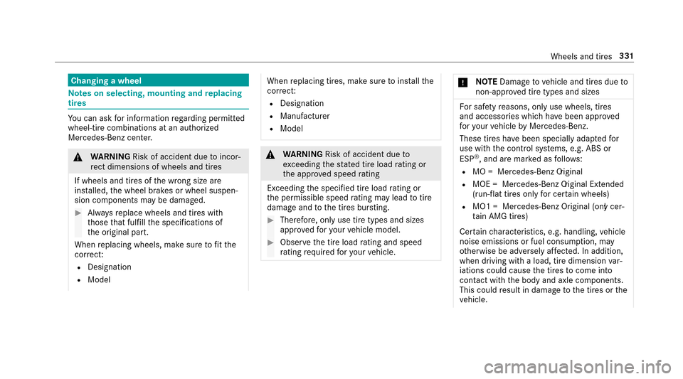 MERCEDES-BENZ E-Class SEDAN 2017 W213 Workshop Manual Changingawheel
Note sons electing, mounting and replacing
tires
Yo uc an ask fori nformation rega rding permitte d
wheel-tir ecombinations at an authorized
Mercedes-Ben zcenter.
&
WARNING Risk of acci