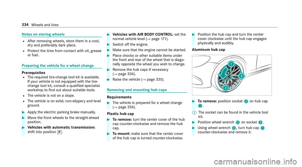 MERCEDES-BENZ E-Class SEDAN 2017 W213 Owners Manual Notesons toring wheels
RAf terr emoving wheels, stor et hem in acool,
dr ya nd preferably dar kplace.
RProtect thet ires from conta ct withoil, grease
or fuel.
Preparing thev ehicle foraw heelchange
P