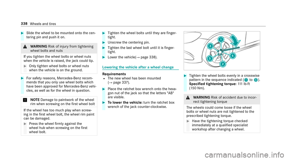 MERCEDES-BENZ E-Class SEDAN 2017 W213 Owners Manual #Slidethew heel tobe mounted ont othe cen‐
te ring pi nand push it on.
&
WARNING Risk of injury from tightening
whee lbolts and nuts
If yo ut ighten thew heel bolts or wheel nuts
when thev ehicle is