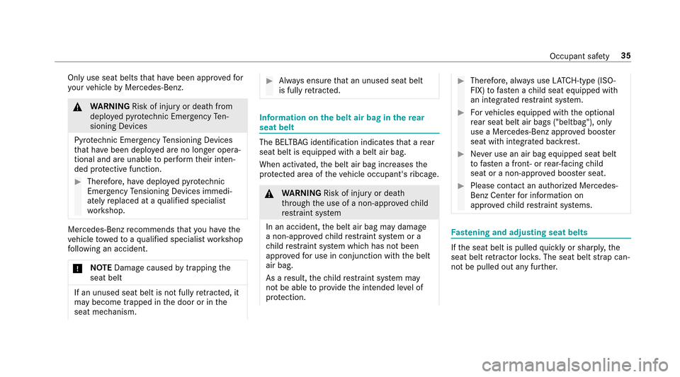 MERCEDES-BENZ E-Class SEDAN 2017 W213 User Guide Onlyuse seat belts that ha vebeen appr ovedfor
yo ur vehicle byMercedes-Benz.
&
WARNING Risk of injury or deathfrom
deplo yedp yrot echni cEmergency Ten‐
sioning Devices
Pyro tech nic Emergency Tens