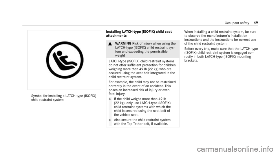 MERCEDES-BENZ E-Class SEDAN 2017 W213 Workshop Manual Symbolfori ns tal ling aLATCH -type (ISOFIX)
ch ild restra int sy stem Installing
LATC H-type (ISOFIX) child seat
attachments
& WARNING Risk of injury when usingthe
LA TC H-type (ISOFIX )child restra 