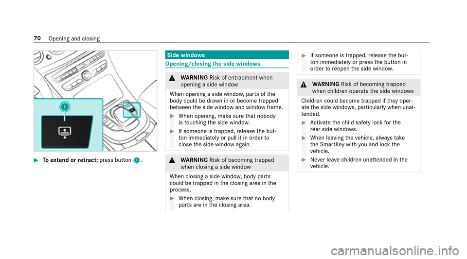 MERCEDES-BENZ E-Class SEDAN 2017 W213 Owners Guide #Toextend or retract: press button 1.
Side windows
Opening/closing thes ide windo ws
&
WARNING Risk of entrapment when
opening asidew indow
Whe nopening asidew indo w, parts of the
body could be dr aw