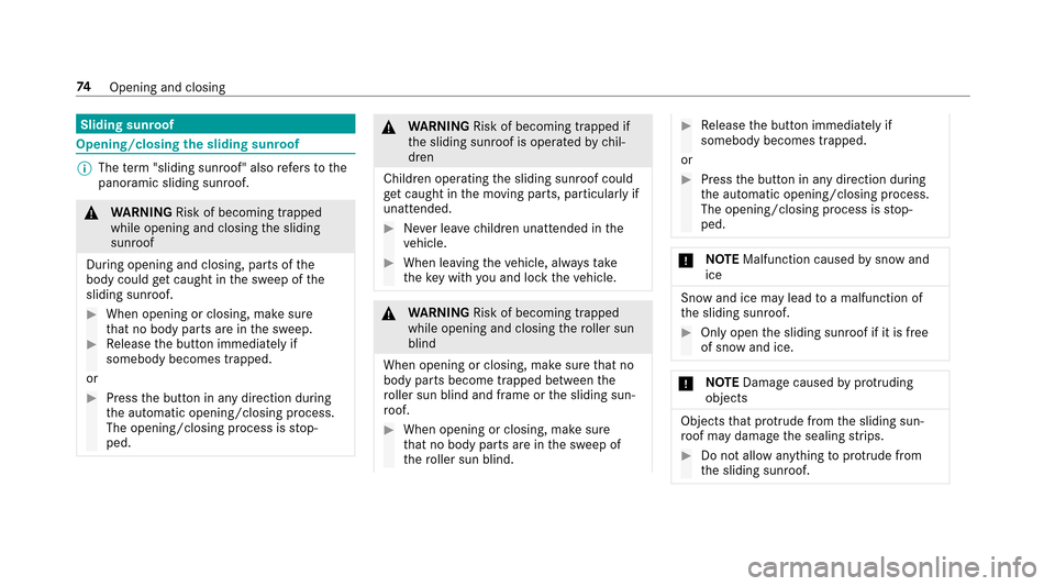 MERCEDES-BENZ E-Class SEDAN 2017 W213 Service Manual Sliding sunroof
Opening/closingthes liding sunroof
%
The term "slidin gsunro of" also refers to the
panoramic sliding sunroof.
& WARNING Risk of becoming trapped
while opening and closing thes liding
