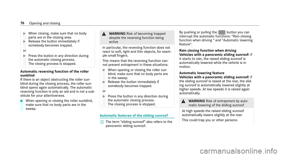 MERCEDES-BENZ E-Class SEDAN 2017 W213 Owners Manual #When closing, makesuret hat no body
parts ar einthe closing area.
#Release theb utton immediatel yif
somebody becomes trapped.
or
#Press theb utton in an ydirection during
th ea utomatic closing proc