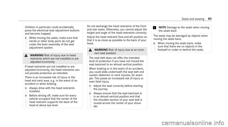 MERCEDES-BENZ E-Class SEDAN 2017 W213 Service Manual Childreninparticular could acc identally
press thee lectrical seat adjustmen tbuttons
and become trapped.
#While moving thes eats, mak esuret hat
hands or other body parts do no tget
under thel eve ra