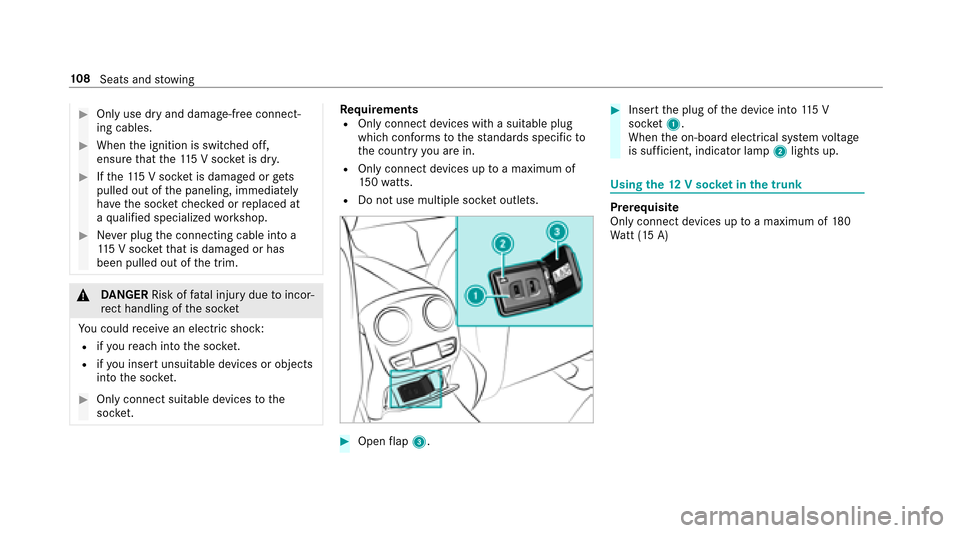 MERCEDES-BENZ E43AMG 2017 W213 Owners Manual #Only use dry and damage-free connect‐
ing cables.
#Whenthe ignition is switched off,
ensure that the11 5 V soc ket is dr y.
#Ifth e11 5 V soc ket is damage d orgets
pulled out of the paneling, imme