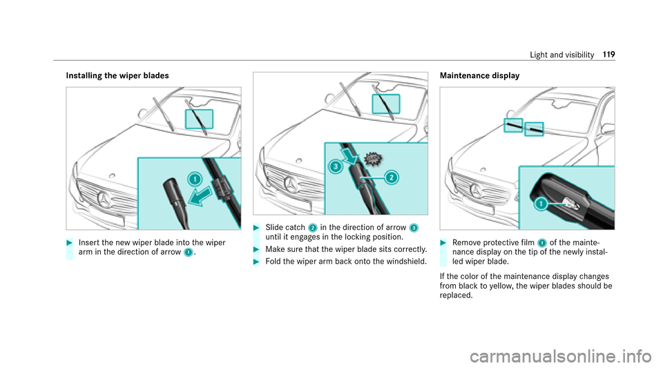 MERCEDES-BENZ E43AMG 2017 W213 Owners Manual Installingthe wiper blades
#Insert the new wiper blade into the wiper
arm in the direction of ar row1.
#Slide catch 2inthe direction of ar row 3
until it engages in the locking position.
#Make sure th