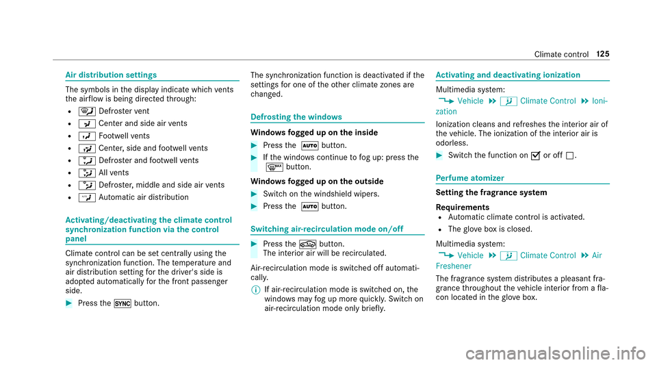 MERCEDES-BENZ E43AMG 2017 W213 Owners Manual Air distribution settings
The symbolsinthe display indicate which vents
th e air flow is being directed thro ugh:
R¯ Defros terve nt
RP Center and side air vents
RO Footwe llve nts
RS Center, side an