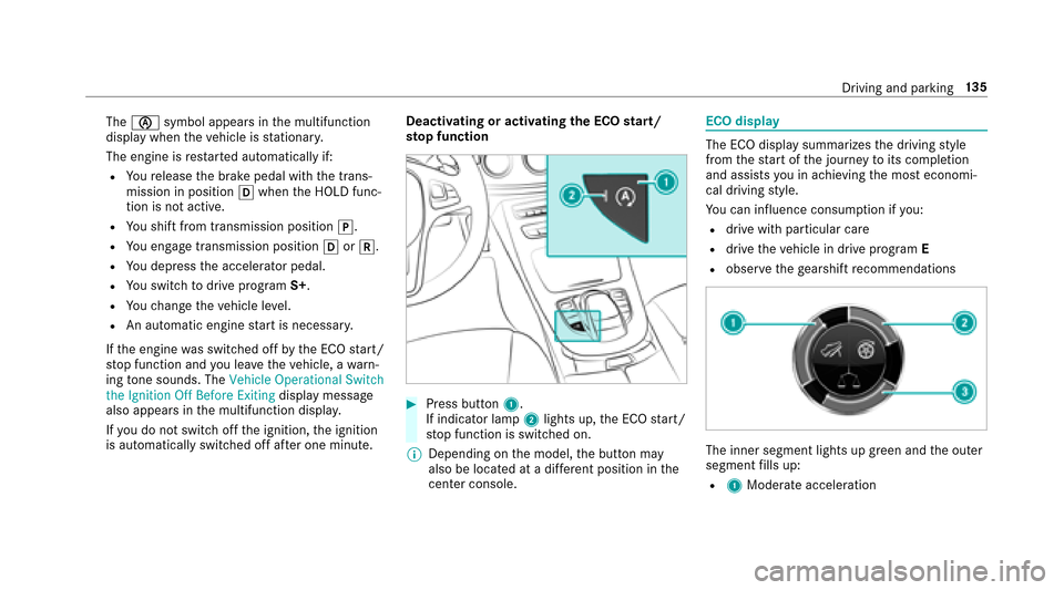 MERCEDES-BENZ E43AMG 2017 W213 Owners Manual Theè symbol appears in the multifunction
display when theve hicle is stationar y.
The engine is restar ted automatically if:
RYo ure lease the brake pedal with the trans‐
mission in position hwhen 