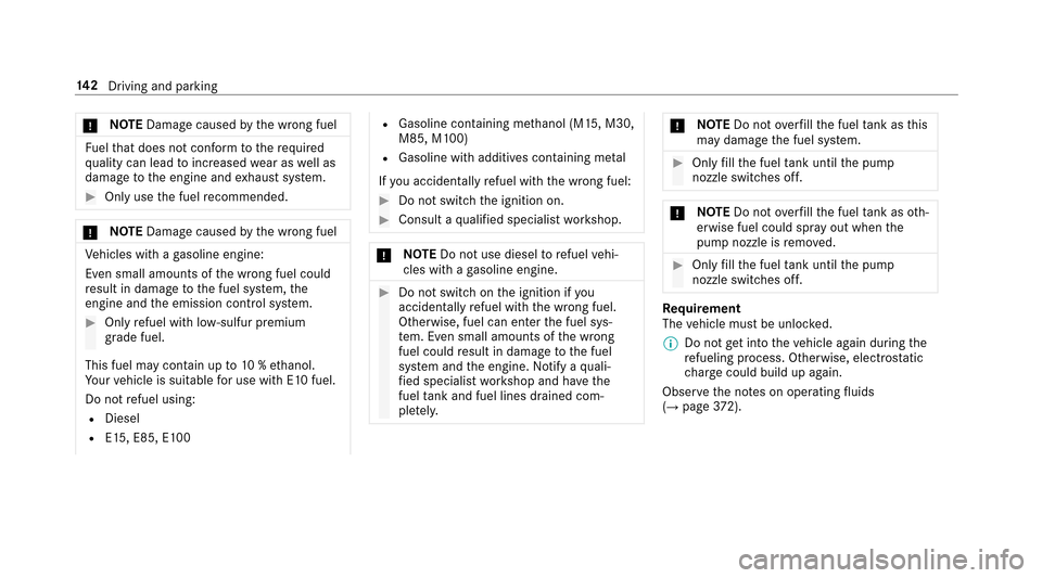 MERCEDES-BENZ E43AMG 2017 W213 Owners Manual *NO
TEDama gecaused bythe wrong fuel
Fu elthat does not con form totherequ ired
qu ality can lead toinc reased wear as well as
damage tothe engine and exhaust sy stem.
#Only use the fuel recommended.
