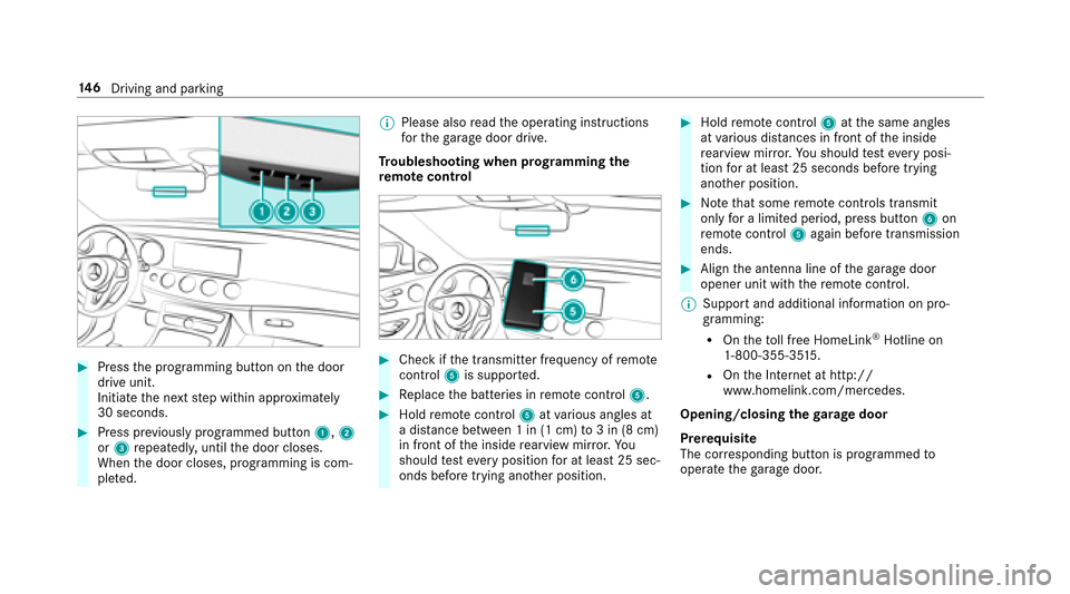 MERCEDES-BENZ E43AMG 2017 W213 Owners Manual #Pressthe programming button on the door
drive unit.
Initiate the next step within appr oximately
30 seconds.
#Press pr eviously prog rammed button 1,2
or 3 repeatedl y,unt ilth e door closes.
When th