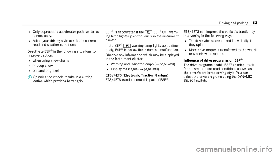 MERCEDES-BENZ E43AMG 2017 W213 Owners Manual ROnly depressthe accelera tor pedal as far as
is necessar y.
RAdapt your drivin gst yle to suit the cur rent
ro ad and weather conditions.
Deactivate ESP
®in thefo llowing situations to
impr ove trac