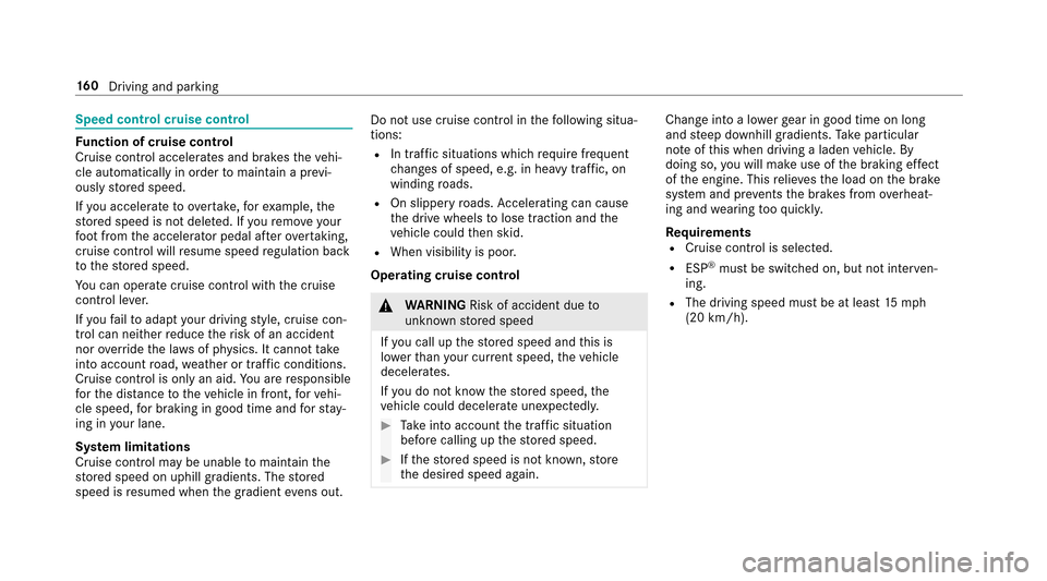 MERCEDES-BENZ E43AMG 2017 W213 Owners Manual Speed control cruise control
Function of cruise control
Cruise cont rol accelerates and brakes theve hi‐
cle automatically in order tomaintain a pr evi‐
ously stored speed.
If yo u accelerate toov